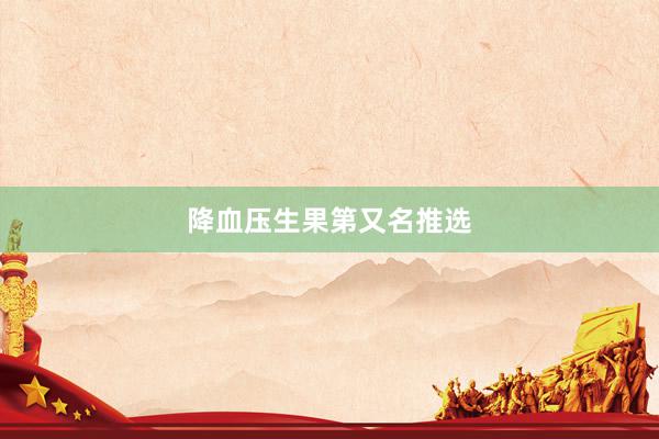 降血压生果第又名推选